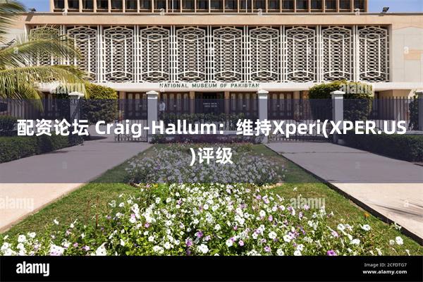 配资论坛 Craig-Hallum：维持Xperi(XPER.US)评级