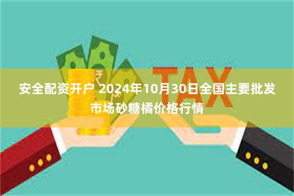 安全配资开户 2024年10月30日全国主要批发市场砂糖